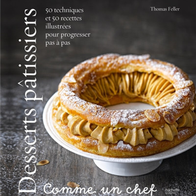 Desserts pâtissiers - comme un chef - 50 techniques et 50 recettes illustrées pour progresser pas à pas