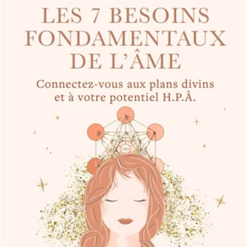 Les 7 besoins fondamentaux de l'âme : connectez-vous aux plans divins et à votre potentiel HPA