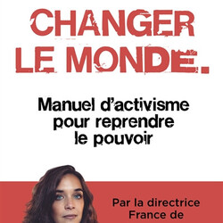 Changer le monde - manuel d'activisme pour reprendre le pouvoir - 9782412061619