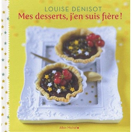 Mes desserts, j'en suis fière !  Louise Denisot