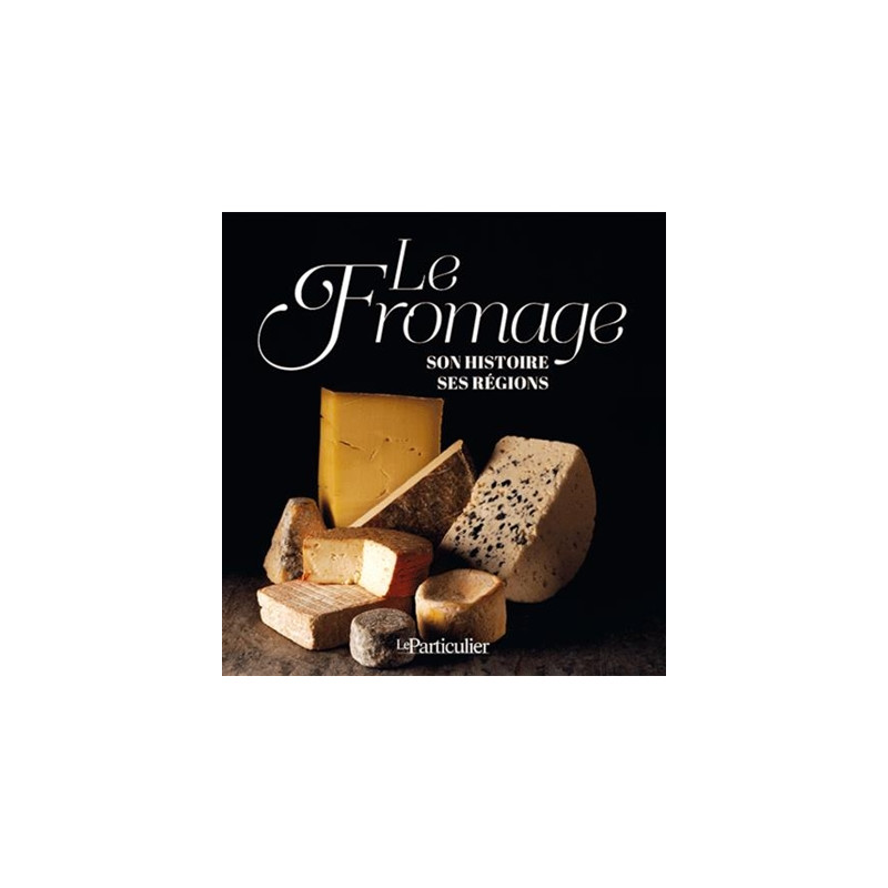 Le fromage, son histoire, ses régions