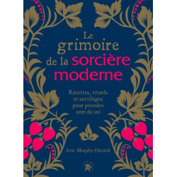 Le grimoire de la sorcière moderne : recettes, rituels et sortilèges pour prendre soin de soi