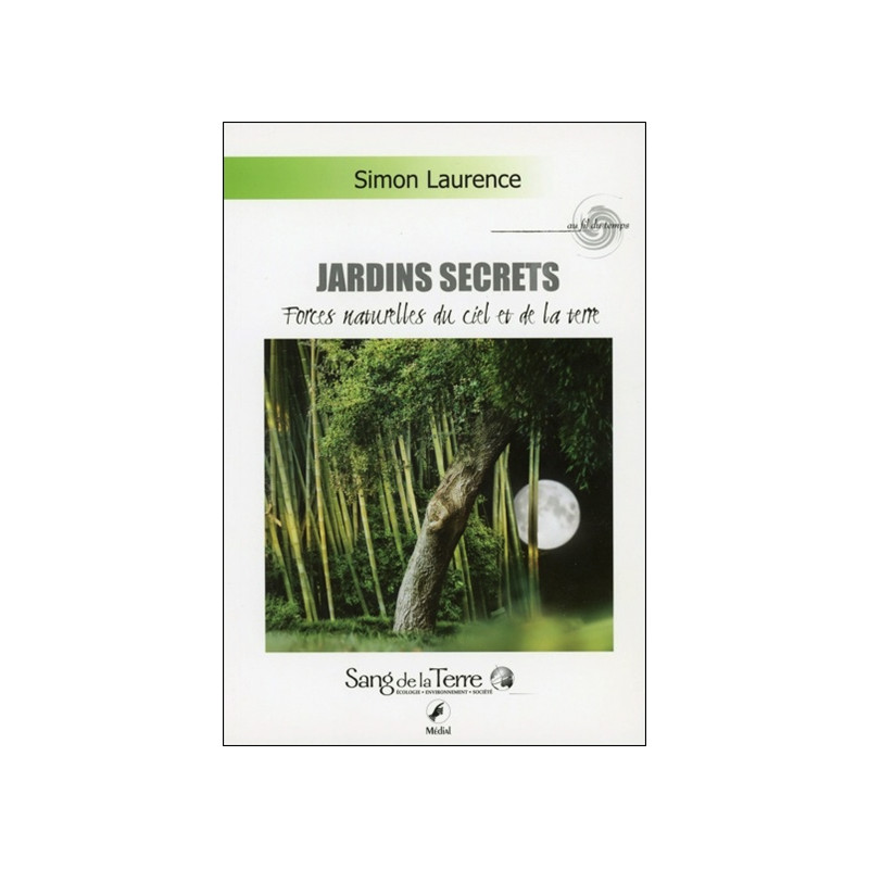 Jardins secrets : forces naturelles du ciel et de la terre : magnétisme, lune rousse, végétaux, la Lune dévoile ses secrets