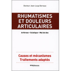 Rhumatismes et douleurs articulaires : arthrose, sciatique, mal de dos : causes et mécanismes, traitements adaptés