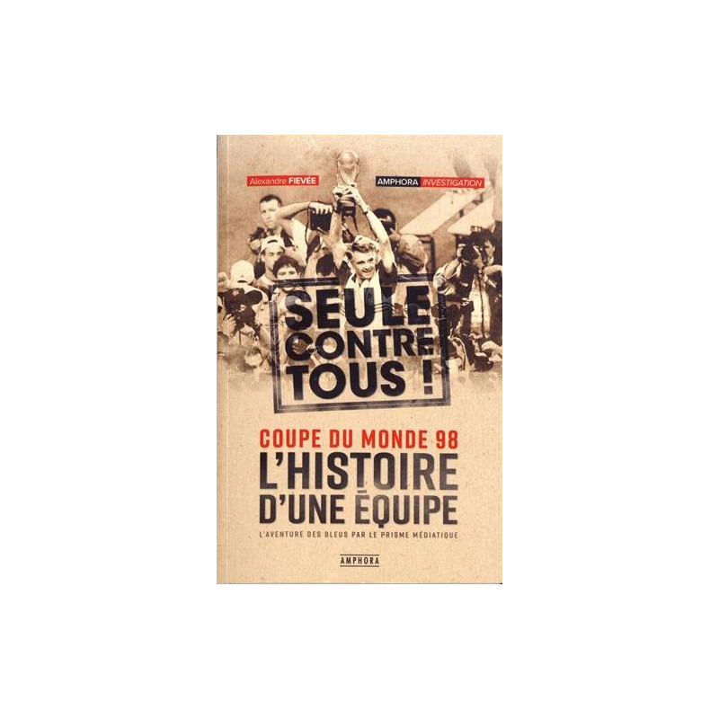 L'histoire d'une équipe, seule contre tous : Coupe du monde 98 : l'aventure des Bleus par le prisme médiatique
