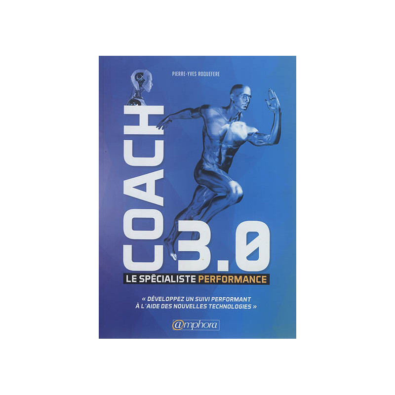 Coach 3.0 : le spécialiste performance : développez un suivi performant à l'aide des nouvelles technologies