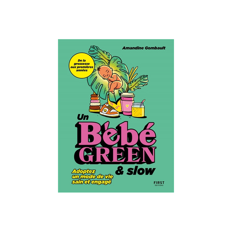 Un bébé green & slow : adoptez un mode de vie sain et engagé : de la grossesse aux premières années