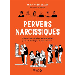 Pervers narcissiques : 50 scènes du quotidien pas si anodines pour les démasquer et leur faire face