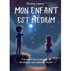 Mon enfant est médium : comment l'accompagner et développer son potentiel intuitif