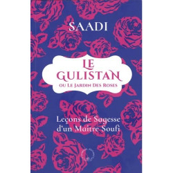 Le Gulistan ou Le jardin des Roses : leçons de sagesse d'un maître soufi