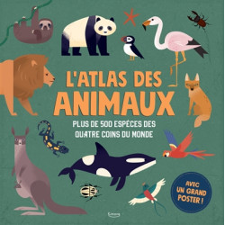L'atlas des animaux : plus de 500 espèces des quatre coins du monde - 9782383221777