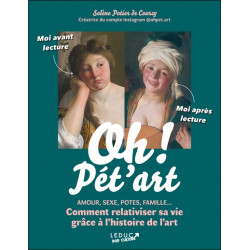 Oh ! Pét'art : amour, sexe, potes, famille... comment relativiser sa vie grâce à l'histoire de l'art - 9791028529864