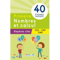 Primaire, nombres et calcul : repères clés, CE2-CM1-CM2 : 40 fiches pratiques - 9782820805218