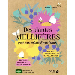Des plantes mellifères pour mon balcon et mon jardin : favoriser la biodiversité et la pollinisation : protéger les abeilles 