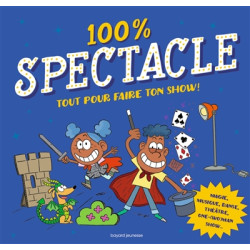 100 % spectacle : tout pour faire ton show ! : magie, musique, danse, théâtre, one-(wo)man show... - 9791036344046