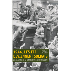 1944, les FFI deviennent soldats : l'amalgame : de la Résistance à l'armée régulière - 9782352504047