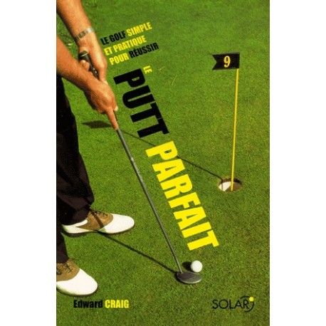 Le putt parfait - Le golf simple et pratique pour réussir